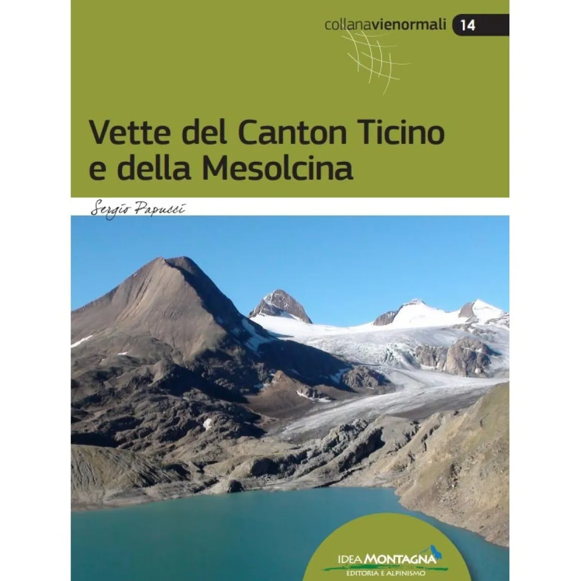Idea Montagna Vette del Canton Ticino e della Mesolcina mountaineering guidebook* Ice & Mountain Guidebooks|Ice And Mountaineering Guidebooks